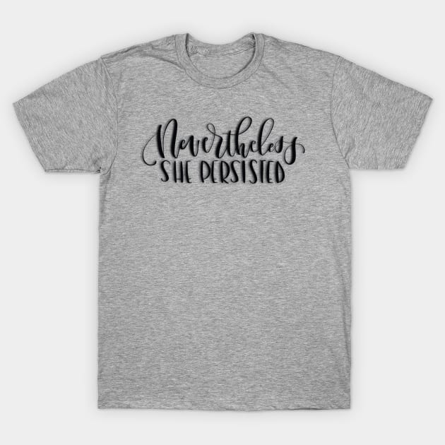 Nevertheless, She Persisted T-Shirt by GinAndInkDesigns